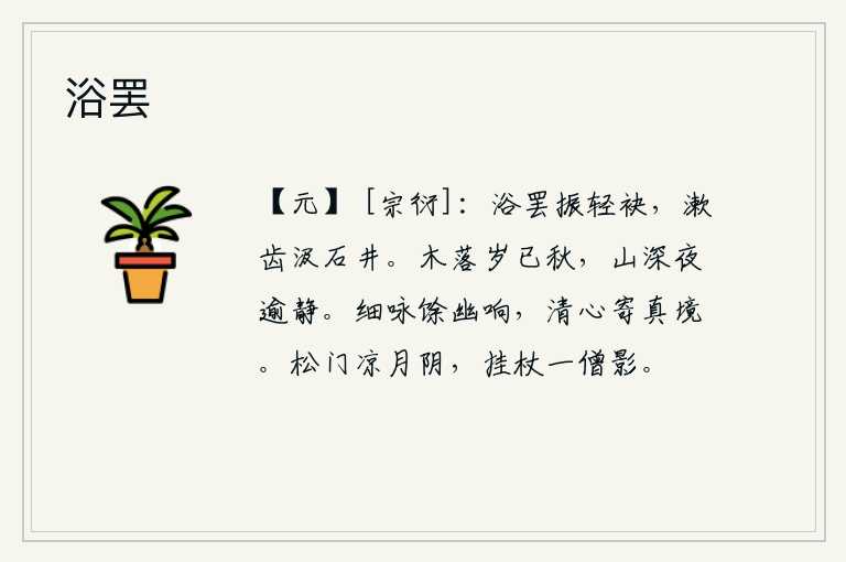 浴罢,洗澡完毕,抖动起衣袖,漱口端水,汲取井水。树叶飘落,一年就已经过去了;夜深了,山中显得格外寂静。细细地吟诵那幽静的曲调,使我的清心寡欲寄托在内心的真境中。清冷的