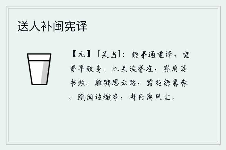 送人补闽宪译，能干的人能够通晓翻译,凭着宫廷的资历早日投身朝廷。你在江关一直流传着美好的声誉,御史府屡次向你推荐你的奏书。雕羽般的骏马思念着天上的云路,黄莺和鲜花在暮春时节哀