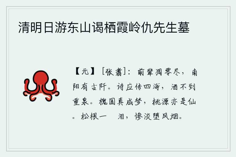 清明日游东山谒栖霞岭仇先生墓,前辈人物已经凋零殆尽,只有南阳还留存着几亩荒芜的田地。我的诗应该流传到四海,但是我的美酒却喝不到太湖的重泉。到槐国去真是个梦,到了桃源也不过是仙境而已。在松树根