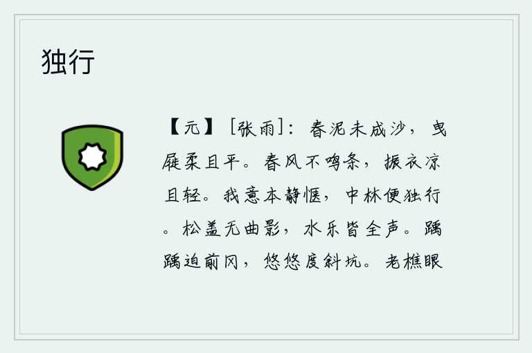 独行,春天的泥泞还没有变成沙子,我拖着小鞋走路,脚步柔顺而且平展。春风不会吹动树枝,轻轻抖动着衣裳,感到凉爽而又轻盈。我本性恬静安适,在林中独自走来走去。松树的顶盖上