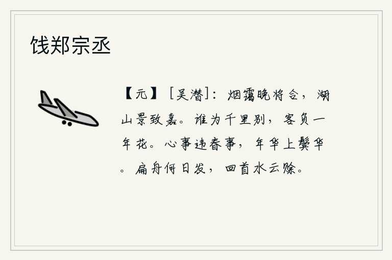 饯郑宗丞,傍晚时分,浓密的烟雾将要散开,湖光山色都格外美好。是谁为你在千里之外作别?你我客居他乡辜负了一年的繁花。心事违背了春天的美好时光,年华已老,两鬓已经斑白。我的小