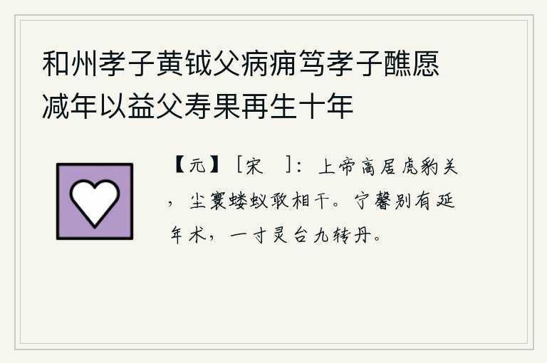 和州孝子黄钺父病痈笃孝子醮愿减年以益父寿果再生十年，上帝高居虎豹关,尘世间的蝼蛄蚂蚁怎么敢来侵犯呢?宁馨另外有延年益寿的法术,那一寸长的灵台可使九转丹砂。
