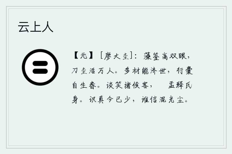 云上人,用美妙的辞藻和明亮的镜子照耀双眼,用坚固的法制使万民免于祸患。多才多艺能救济世人,行囊里自然会滋生春意。诸侯的宾客们谈笑风生,佛教徒像释迦牟尼那样用勺子盛食物来
