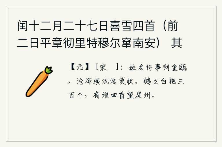 闰十二月二十七日喜雪四首（前二日平章彻里特穆尔窜南安） 其四，你的名字是什么缘故来到了金瓯?沧海横流,浩浩荡荡不能收回。天鹅在三百个白袍上高高地站着,有谁还敢回头眺望崖州呢?