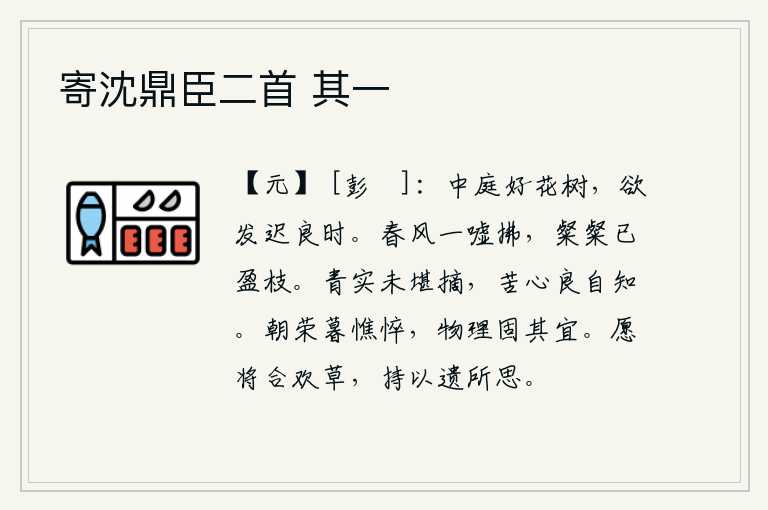 寄沈鼎臣二首 其一，庭院里栽种着许多美丽的花树,可是它们开得太晚了,还来不及及时开放呢。春风轻轻地吹拂,鲜艳美丽的花朵已经开满了树枝。青色的果实还未摘下,我苦心疾首是自己知道的。早