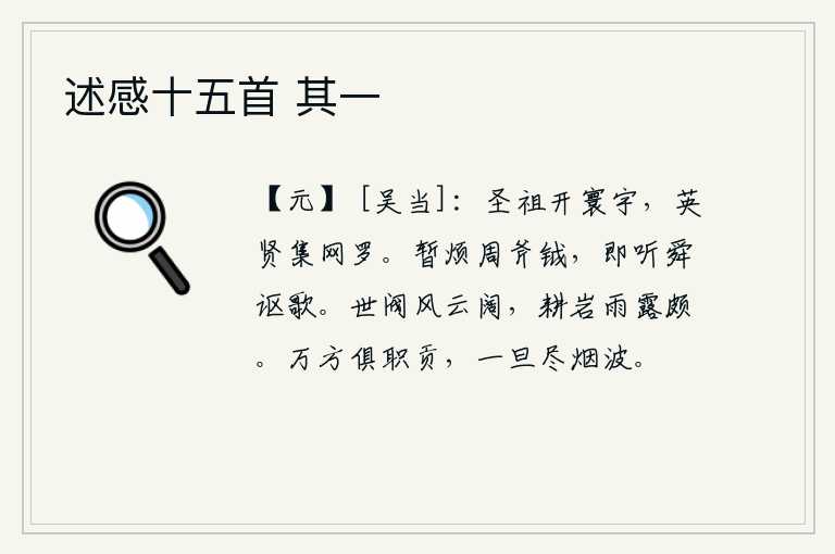 述感十五首 其一，圣明的周武王开创了天下,把英才贤士都聚集在自己的罗网之中。暂时麻烦周朝出兵讨伐,就听任舜帝来歌颂功德。世道风云变幻莫测,耕田的岩石上还留有雨露滋润。从四面八方进