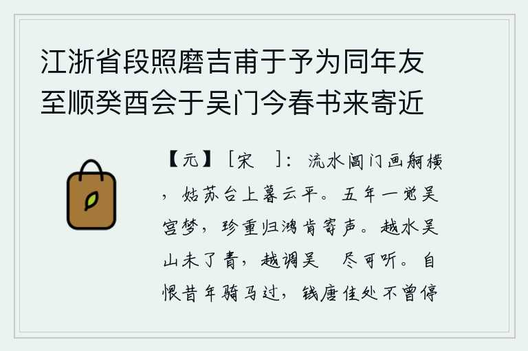 江浙省段照磨吉甫于予为同年友至顺癸酉会于吴门今春书来寄近诗十馀首遂和其次韵张伯雨新居四绝句以答时同年吕仲实佥浙西宪并以柬之,流水潺潺,阊门外画船横卧;姑苏台上,暮云笼罩,天空一片平静。五年的辗转漂泊只在梦中醒来,那远飞而归的鸿雁怎么肯向我寄去音讯呢?越水吴山一片青翠,越调吴歈尽情地歌