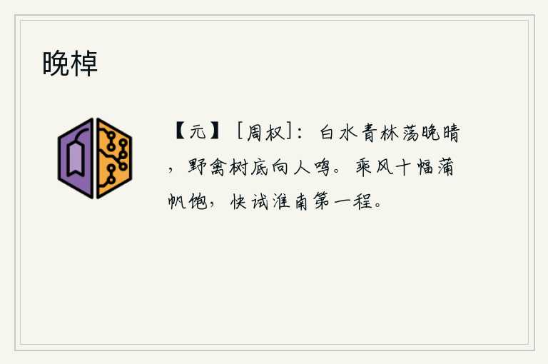 晚棹，晴朗的傍晚,白水碧波荡漾在青翠的树林里,野鸟在树底向人鸣叫。乘风坐上了十幅蒲草做的帆船,吃饱后马上试着走上淮南的第一程。