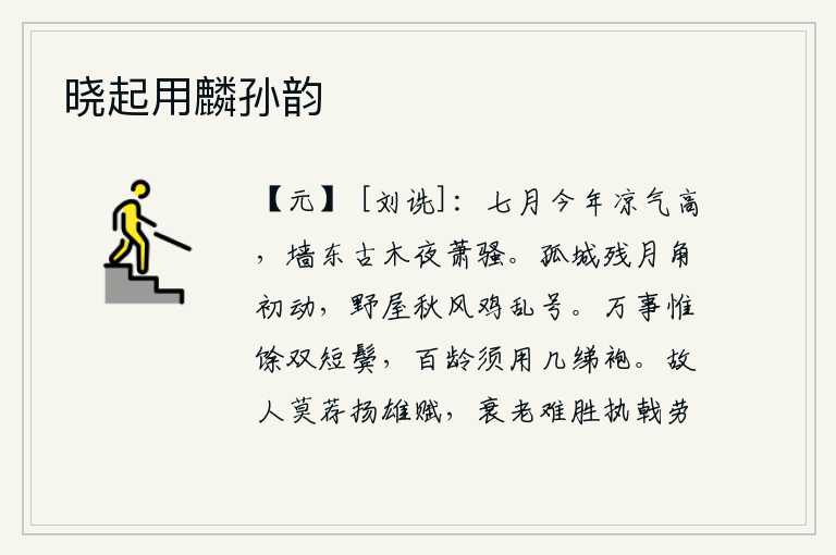 晓起用麟孙韵,七月的天气多么凉爽,夜里墙东的古树发出萧瑟的声响。残月下孤零零的城墙上,号角刚刚响起;秋风萧瑟,野外鸡儿乱叫。世事纷繁只剩下两鬓斑白,活到百岁还需要穿几件粗绨做
