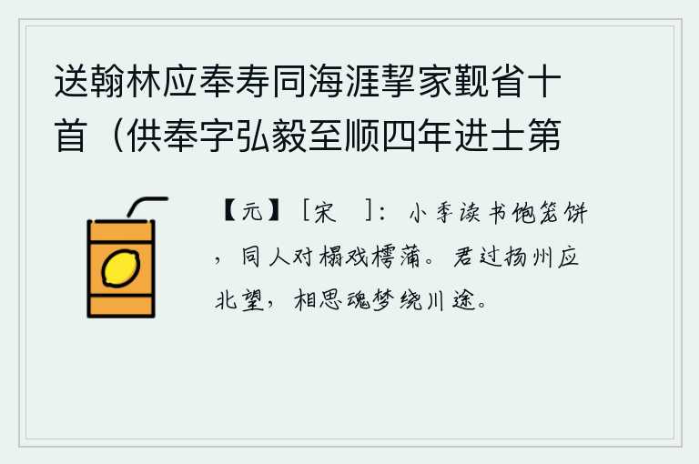送翰林应奉寿同海涯挈家觐省十首（供奉字弘毅至顺四年进士第二名辉和尔人自号清冰玉壶登第时寓居蓬莱真境） 其八，小孩子读书吃饱了笼子里的饼,与同伴们对坐在床边玩樗蒲。你路过扬州时一定会向北眺望,思念你的魂魄在梦中萦绕在江河道路上。