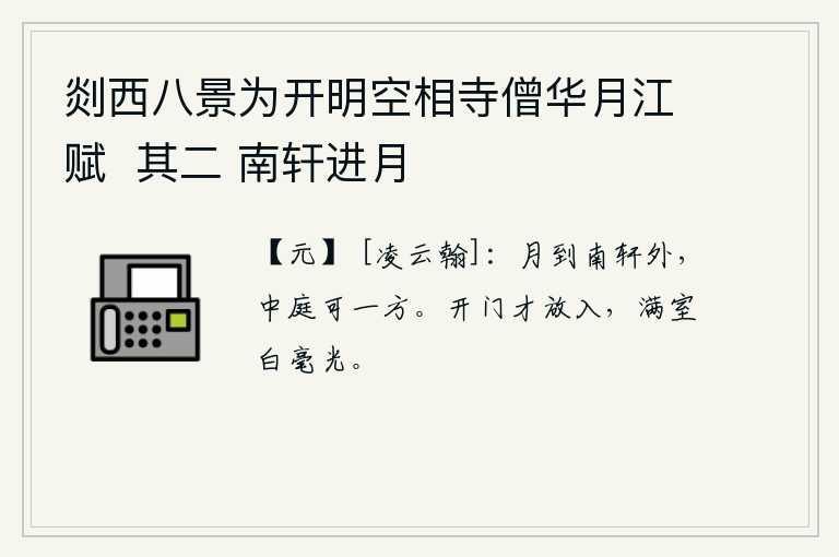 剡西八景为开明空相寺僧华月江赋  其二 南轩进月，月亮升起在南边的窗子外边,庭院中可以看到一望无际的月亮。刚开门就进去了,满屋子的白毫都闪烁着光芒。