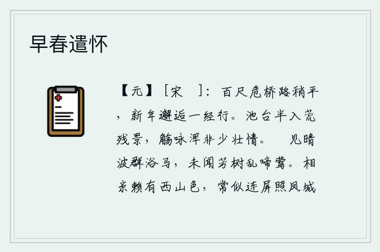 早春遣怀，在百尺高的高桥上,路渐渐平坦起来,在这新年的邂逅,我才跨过这座高桥走过。池塘台榭已半入荒凉残破的景象之中,饮酒吟咏全不是少壮之人的情怀。只看见波光粼粼的江面上一