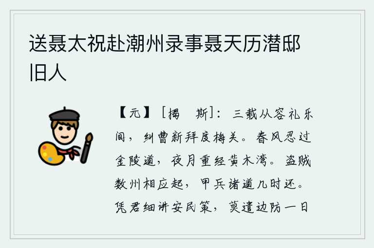 送聂太祝赴潮州录事聂天历潜邸旧人,三年过去了,我悠闲自在地生活在礼乐之间,新任命的纠曹官刚刚拜过梅关。春风怎么忍心吹过金陵城的大道,夜月又重新照亮了黄木湾。几个州的盗贼一个接一个地蜂拥而起,各路
