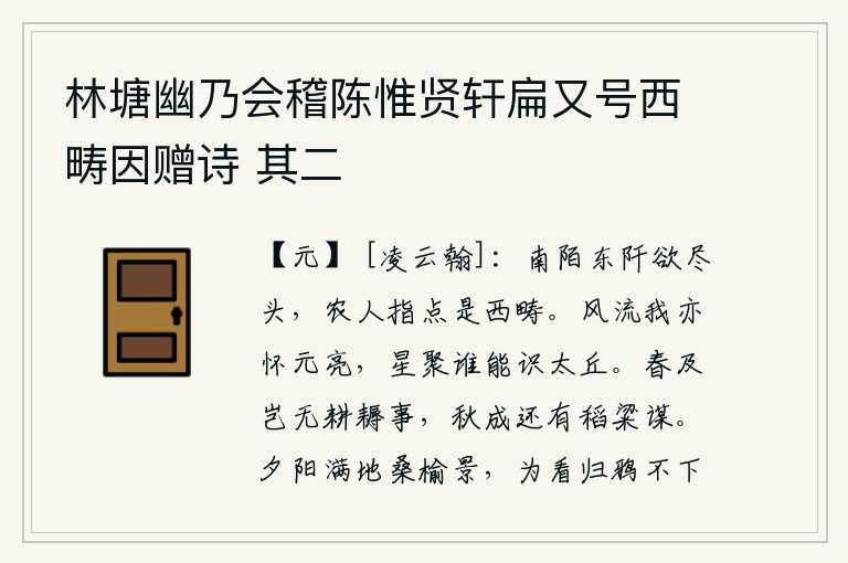 林塘幽乃会稽陈惟贤轩扁又号西畴因赠诗 其二，南边田间小路东边的田地快要到了头,农夫们指点着是西边的田地。我也很怀念诸葛亮,星星聚在一起谁能认识太丘呢?春天来了,难道就没有耕田锄草的事吗?等到秋天收成的时候