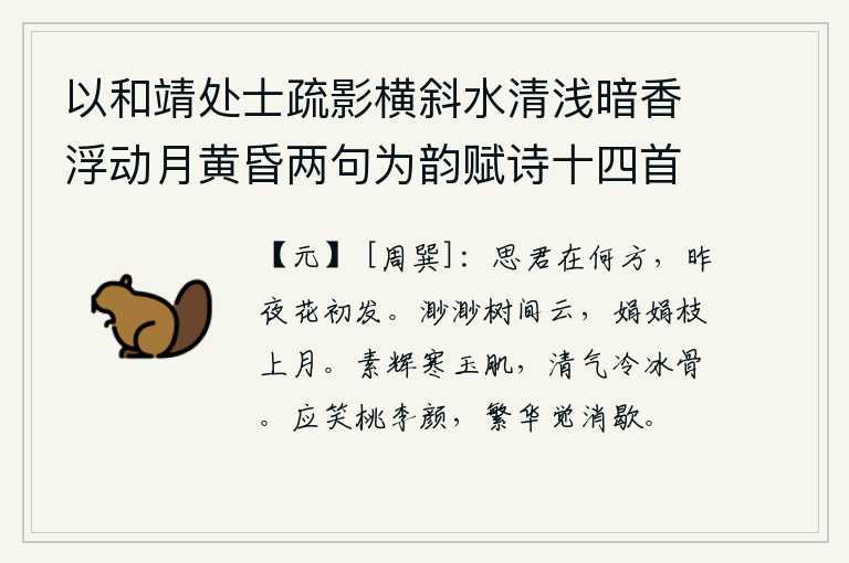 以和靖处士疏影横斜水清浅暗香浮动月黄昏两句为韵赋诗十四首 其十二,思念你现在在哪里呢?昨天夜里花儿刚刚绽放。高耸入云的树林间弥漫着一片迷茫,皎洁的月光洒在秀美的树枝上。晶莹剔透的白光照耀着洁白如玉的肌肤,清澈透明的气息使冰清玉