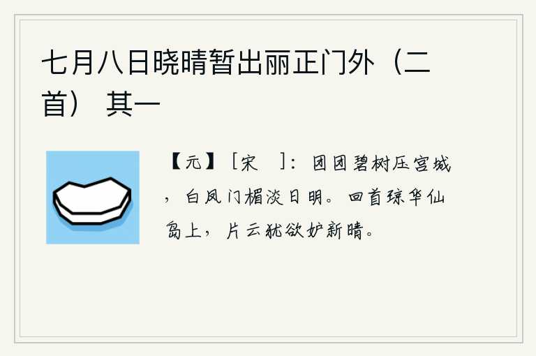 七月八日晓晴暂出丽正门外（二首） 其一，一团团的碧绿树木高高地压在宫城上,白凤门的门楣上淡淡的阳光照耀着。回头望去,站在琼华仙岛上,那片片白云还想妒忌这初晴的天气。