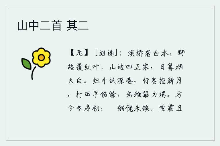 山中二首 其二，清澈的溪水从小桥上倾泻而下,野外的道路上落满了红叶。山边有四五户人家,傍晚时分炊烟袅袅一片洁白。归来的牛辨认出来是深巷中的牛,行路之人指着一轮新月。一场大旱灾,