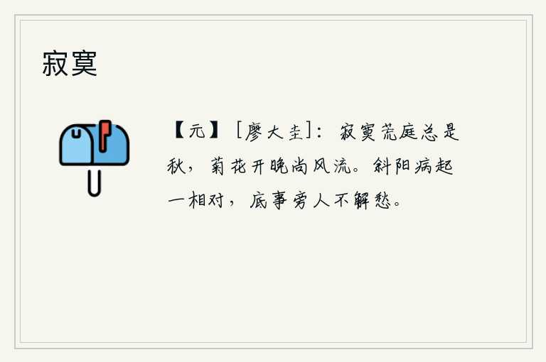 寂寞，荒凉的庭院里总是秋天,菊花开得晚还显得格外风流。在斜阳里我病重时与你相对而坐,为什么旁人不理解我的忧愁呢?