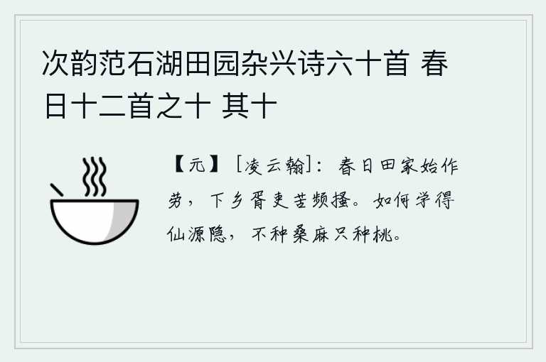 次韵范石湖田园杂兴诗六十首 春日十二首之十 其十，春暖花开时节,农家开始辛勤耕作,下乡的胥吏苦于频繁地打柴。怎么学到了仙人源隐,不种桑麻只种桃树。