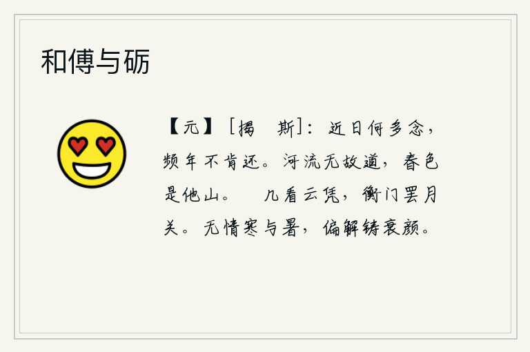 和傅与砺,近来为何我对你多有思念呢?连年不肯回家。河水无缘无故地流向远方,春天的景色却出现在别处的山上。放下几案看那高耸入云的远处,紧闭门窗静静地等待月亮的照耀。寒冷和酷