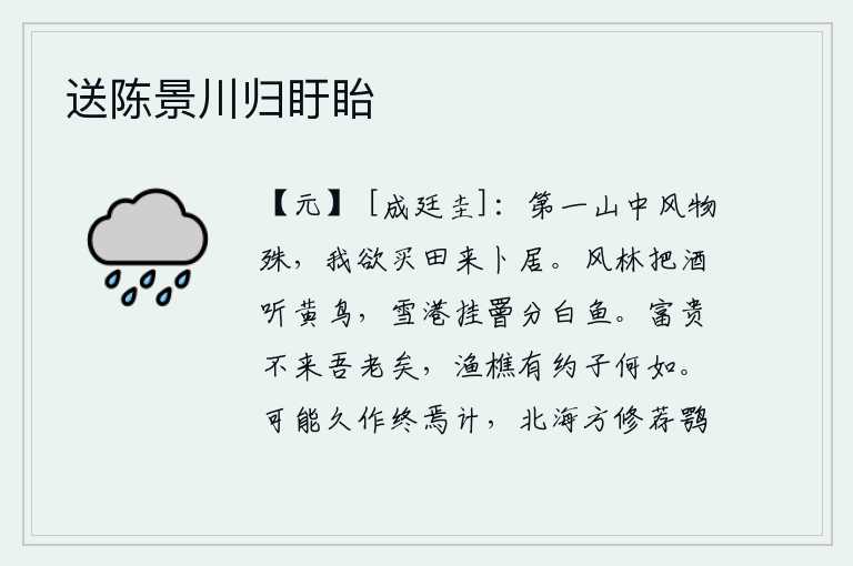 送陈景川归盱眙,第一座山中风光景物不同寻常,我想买下一块田地来占卜居住的地方。在清风习习的树林里,我举起酒杯去聆听黄鸟的鸣叫;在雪融化的江湾上,我挂起钓丝去分辨白色的鱼。富贵不