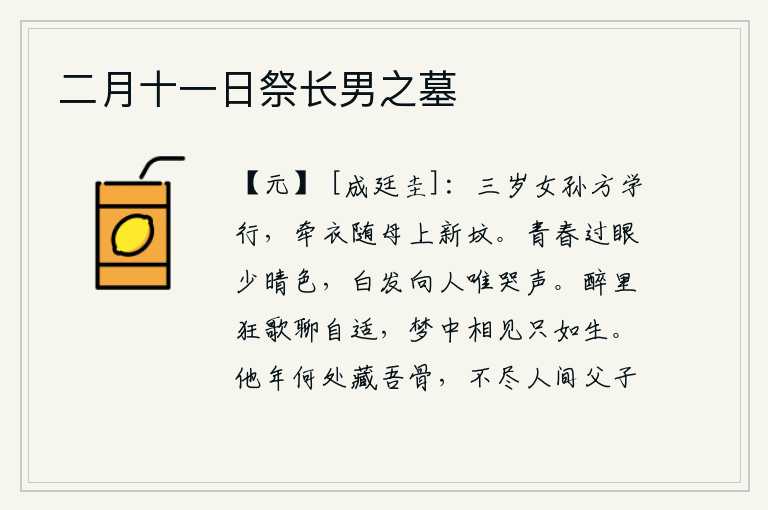 二月十一日祭长男之墓,三岁的小孙子刚刚开始走路,牵着衣服跟随母亲上新坟。春天的景色已过眼云烟,却很少看到晴朗的景色;满头白发的老人们向我诉说愁苦,只有哭声传来。喝醉了酒,放声高歌,聊