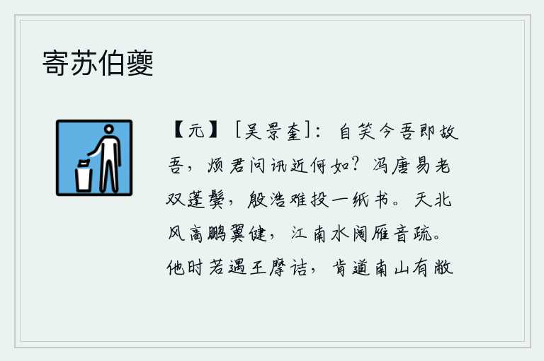 寄苏伯夔，我笑自己现在就是原来的我了,烦劳你来问候一下最近身体怎么样?唐代的冯唐容易使双鬓白发苍苍,殷浩却难以用一纸书信寄去。北风呼啸,鹏鸟的翅膀格外健壮;江南水面广阔,