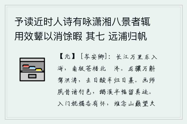 予读近时人诗有咏潇湘八景者辄用效颦以消馀暇 其七 远浦归帆，长江奔腾万里向东流入大海,南边到苍梧山尽头北边渡过济水。龙腾腾驾着万斛巨涛,离去的日子辛酸难耐,回来的日子清明舒畅。画师陶渊明从前很熟悉陆游的山水风光,他画的鹅