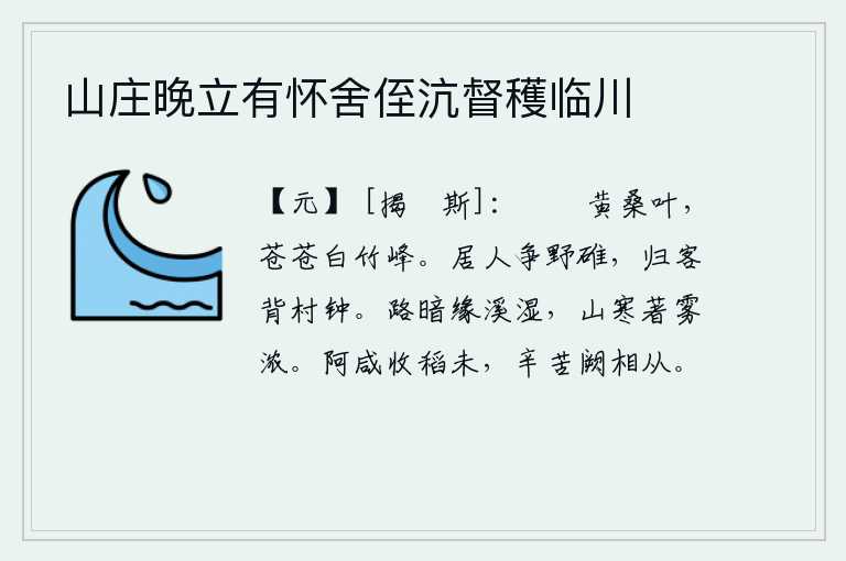 山庄晚立有怀舍侄沆督穫临川,茂密的黄桑叶在风中摇曳,苍翠的白竹峰映照着远方。村里人争抢着打柴的碓子,归来的客人背着村里的钟声。道路昏暗,是因为溪水潮湿;山中气候寒冷,雾气浓重。我的父亲阿咸