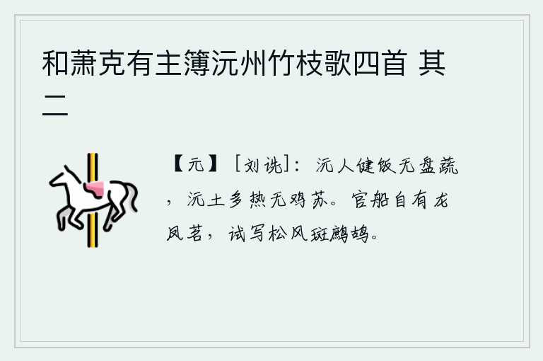 和萧克有主簿沅州竹枝歌四首 其二，沅江一带的人吃的是坚硬的饭,却没有菜肴可供食用;沅江地方气候炎热,却没有鸡苏可供食用。官船上自有龙凤香茗,试着写一首《松风斑鹧鸪》。