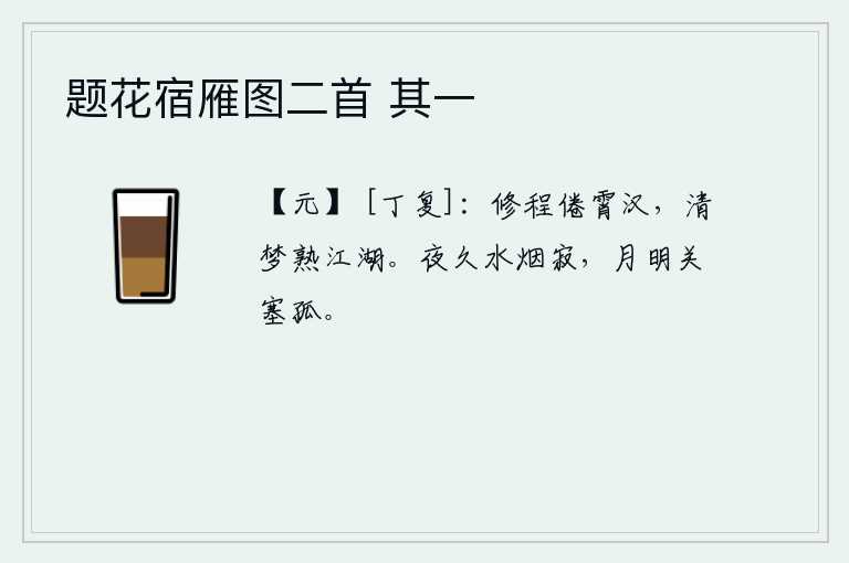 题花宿雁图二首 其一，在漫长的征途上疲倦了,清晨的梦境已经感觉到江河湖泊的情景。长夜漫漫,江水茫茫,烟雾缭绕,一片寂静;明月当空,关塞幽深,我感到孤寂难耐。