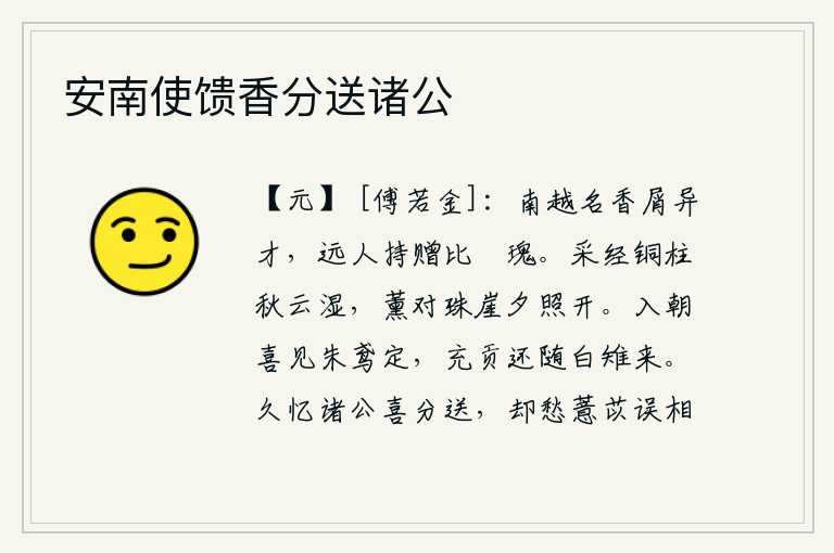 安南使馈香分送诸公，南越人名香屑是多么奇异的才华,远方的人拿着它来赠送给您比作璚瑰。采莲花经过铜柱时沾满了秋云,薰香对着珠崖在夕阳下散开。入朝拜见天子很高兴地看见了朱鸢的栖息之处,