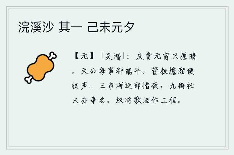 浣溪沙 其一 己未元夕,在元宵节这天,人们都希望天气晴朗。天帝用秤来衡量万事万物,都能使它公平无误。管乐师命令屋檐下水流缓慢地流动,就停止了演奏。三市的官吏到处巡视,怎么会顾惜夜晚;九