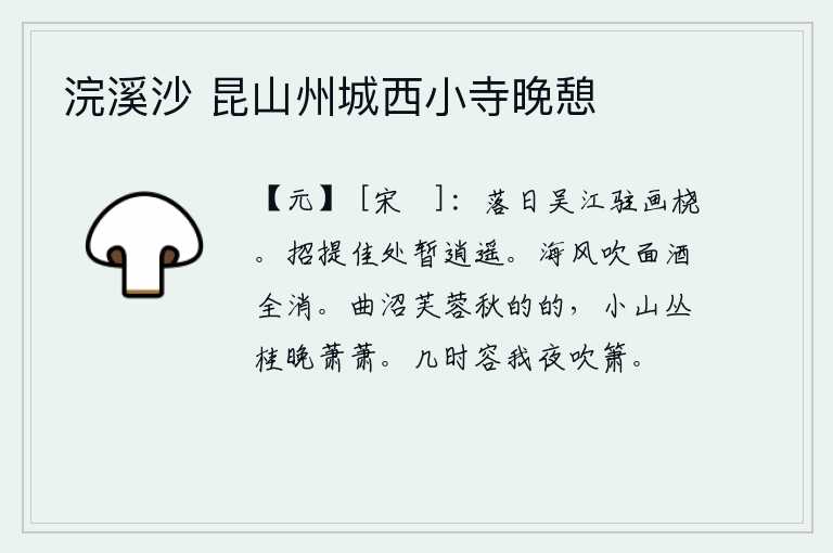 浣溪沙 昆山州城西小寺晚憩,夕阳西下,吴江波光粼粼,我停下了画船。在招提山的优美地方暂时歇息一下,逍遥自在。海风吹着我的脸,酒也全都喝光了。弯弯曲曲的池塘边上,芙蓉在秋风中开放;山坡上,桂