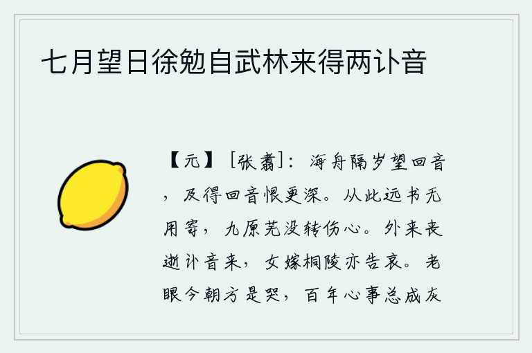 七月望日徐勉自武林来得两讣音，隔着海船一年才能收到你的回音,等到收到你的回音心中的怨恨就更深了。从此以后,远方的书信就再也寄不来了;我的家乡九原已经荒芜湮没,真是让人伤心啊!外地人死了父亲的