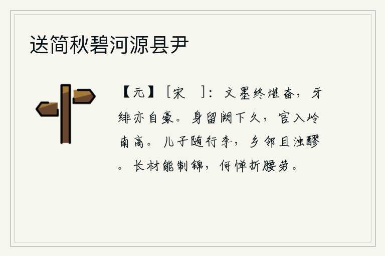送简秋碧河源县尹，文章和书法终究可以使人奋发有为,身穿红袍戴上官帽也令人自豪。我被贬谪到京城已经很久,官位升到岭南已是很高了。小儿子带着行李随同出门,邻居们一起畅饮美酒。身材高大