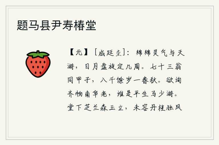 题马县尹寿椿堂,万丈灵气与天相伴遨游,太阳和月亮都盘旋了好几圈。七十三岁的老人年龄相同,八千多年一个春季、一个秋天。我想询问齐国的南华老人,谁是他平生最喜爱的马少游?堂下芬芳的