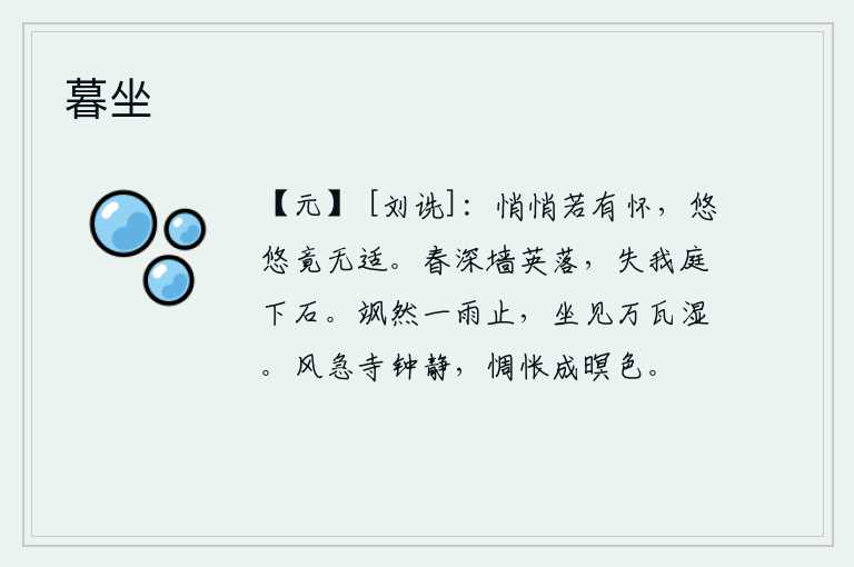 暮坐，静悄悄的心里好像有所思念,可是悠悠然无所适从啊!暮春时节,墙上的花朵全都凋落了,我失去了庭院下面的石头。飒飒作响的一场雨停了下来,我坐在屋里看见满屋子的瓦都湿透