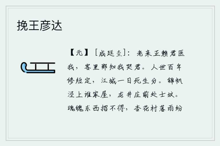 挽王彦达,我年老了正依赖您来医治我,你在客居他乡哪里知道我哭您呢?人活在世上,一辈子是长寿还是短命,只有江城这一天,才有生死的界限。锦帆泾上的是谁家的房屋?那是龙井庄前的