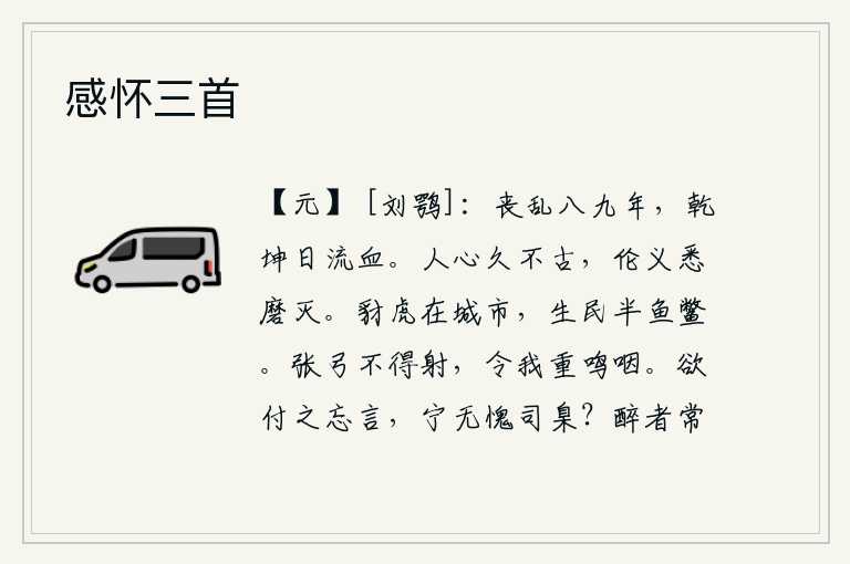 感怀三首,经历了八九年的丧乱,天地之间每天都流淌着鲜血。人的心已经很久不像古人那样纯朴,伦常道义全都被磨灭了。豺狼虎豹在城市中横行霸道,老百姓活着的多半是鱼鳖。弯弓搭箭却