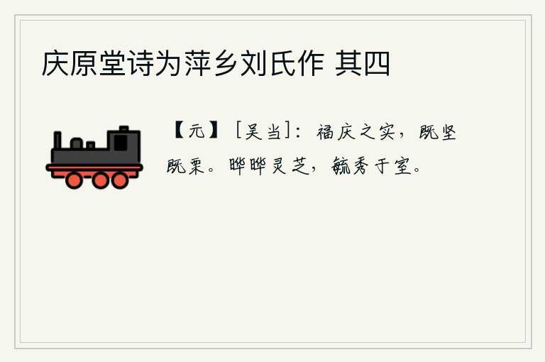 庆原堂诗为萍乡刘氏作 其四，获得幸福和喜庆的果实,既坚强又战栗。阳光照耀下的灵芝草,生长在洁白秀丽的庭院中。