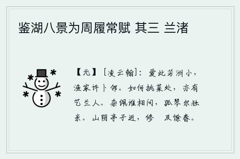 鉴湖八景为周履常赋 其三 兰渚,可爱的芳洲如此小,渔家允许我选择邻居居住地。为什么在挑菜的地方,也有种兰花的人呢?佩饰杂乱,有谁来问候我呢?只有那孤零零的琴声,最是令人亲切。山阴的亭子离这里很