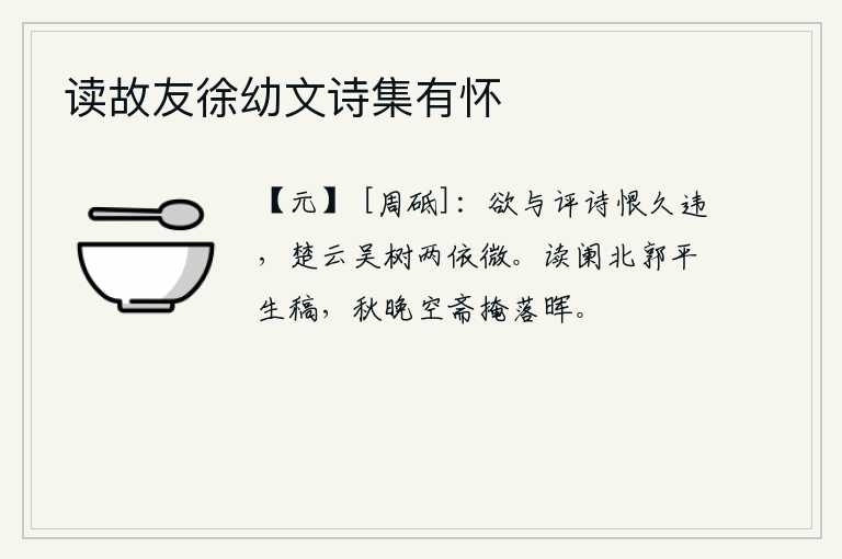 读故友徐幼文诗集有怀，想和你一起评论诗作,可恨久别重逢。楚地云雾缭绕,吴地树木繁茂,两者依稀相伴。在北郭门外读着我平生的诗稿,秋天的晚上空荡荡的书斋被落日的余晖遮住了。