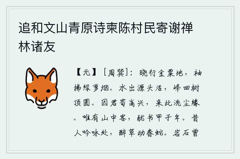 追和文山青原诗柬陈村民寄谢禅林诸友,清晨在金粟田里行走,衣袖上沾满了绿色萝草的烟雾。泉水从源头喷涌出来,焕发出勃勃生机;山峰回绕着山顶,树木的顶端又圆又圆。因为你给我寄来了喜讯,所以我来到这里来洗