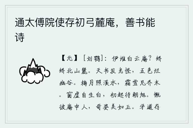 通太傅院使存初弓麓庵，善书能诗，这是谁建造的白云庵?在北山脚下,它那高大挺拔的身姿啊。上天的诏书发出了神奇的光芒,五彩缤纷的色彩照亮了幽深的山谷。皎洁的月光照耀着弯弯的小溪,皑皑白雪覆盖着高大