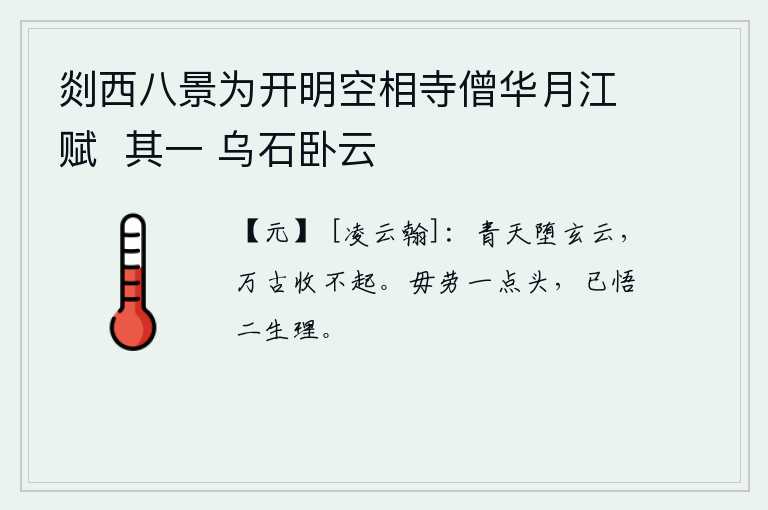 剡西八景为开明空相寺僧华月江赋  其一 乌石卧云，从青天坠落下来的玄云,千秋万代都无法收回。不必费尽心思去想一想,已经领悟了天地阴阳二气的变化。