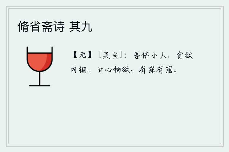 脩省斋诗 其九，我们这些小人,由于贪图财利而被禁锢在内心里。满足了各种欲望,有时睡觉有时醒来。