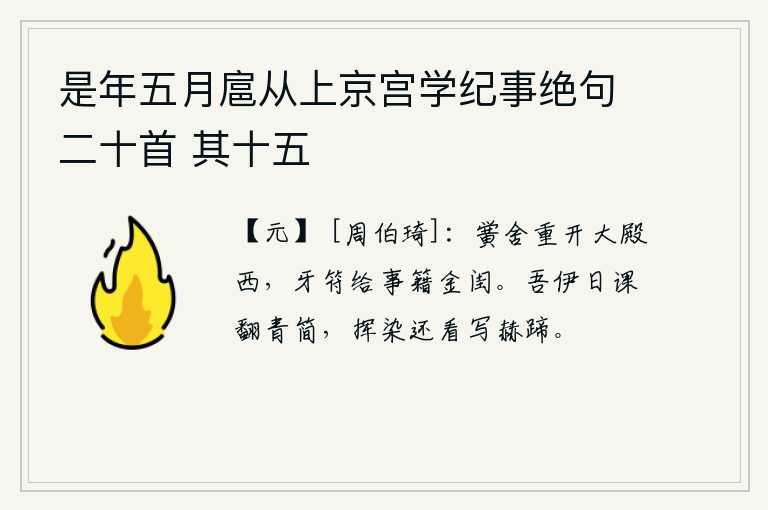 是年五月扈从上京宫学纪事绝句二十首 其十五，皇宫的学舍重又在大殿西边开设,皇帝的牙符和给事中们都登记在金闺里。我整天在考课前翻阅书简,一边挥笔染色,一边观看书法中的马蹄声。