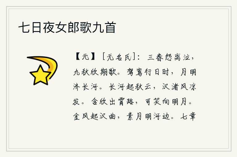 七日夜女郎歌九首，三年的分离使人怨恨流泪,九年的相聚使人欣喜若狂地唱歌。驾着鸾鸟在太阳当空时行走,月明之夜渡过银河。秋天的黄河上弥漫着层层乌云,银河边上的小洲上吹来阵阵凉风。含着