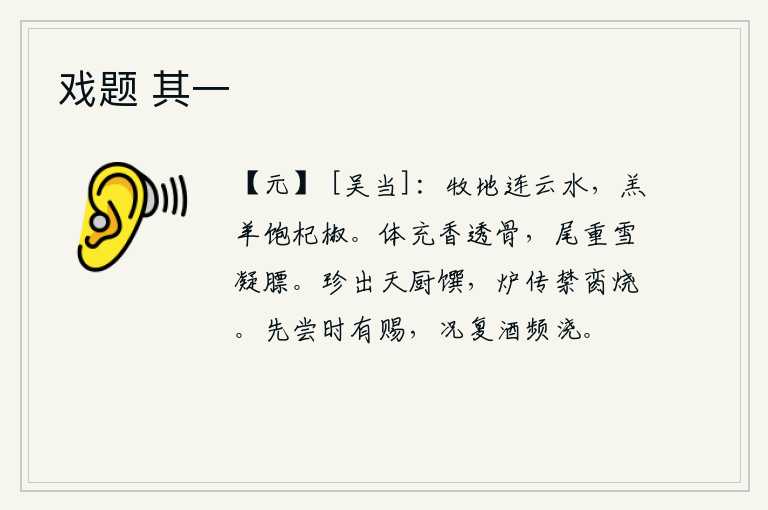 戏题 其一，牧场上的草地绵延不断,水天相连;牧场上的羔羊饱经了辛辣的夏日采椒之食。全身香气弥漫到骨头,尾巴厚重如雪凝结在肥胖的身体上。美味佳肴是上天赐给的膳食,但由于禁令严